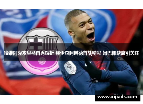哈维阿隆索皇马首秀解析 赫伊森阿诺德首战精彩 姆巴佩缺席引关注
