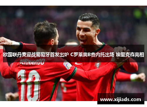 欧国联丹麦迎战葡萄牙首发出炉 C罗莱奥B费内托出场 埃里克森亮相